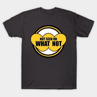 Not Seen On What Not T-Shirt